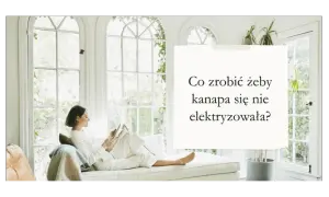 Jak skutecznie zapobiec elektryzowaniu się kanapy w domu