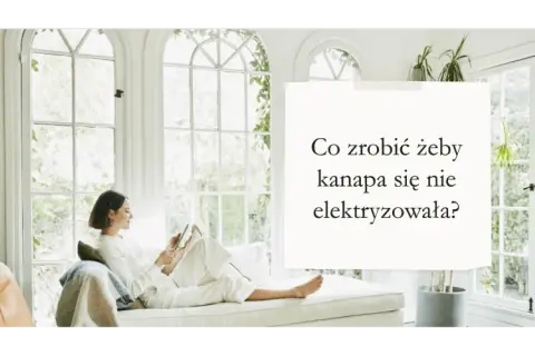 Jak skutecznie zapobiec elektryzowaniu się kanapy w domu