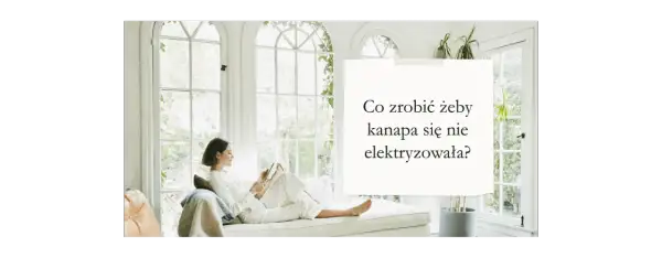 Jak skutecznie zapobiec elektryzowaniu się kanapy w domu